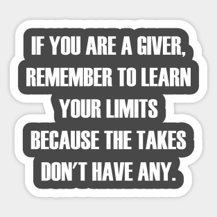 If You Are A Giver, Remember To Learn Your Limits Because The Takers Don't Have Any Sticker